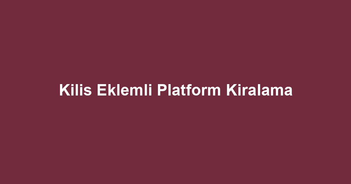 Kilis Eklemli Platform Kiralama