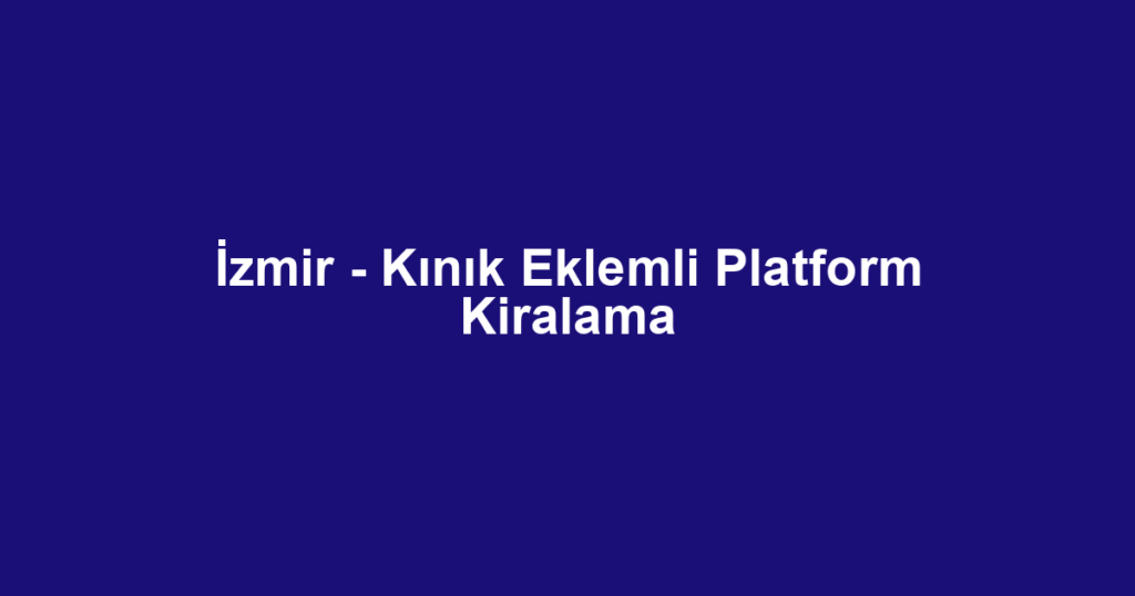İzmir - Kınık Eklemli Platform Kiralama