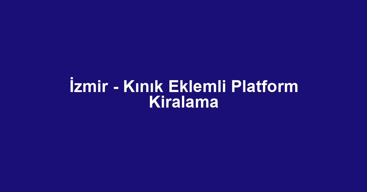 İzmir - Kınık Eklemli Platform Kiralama