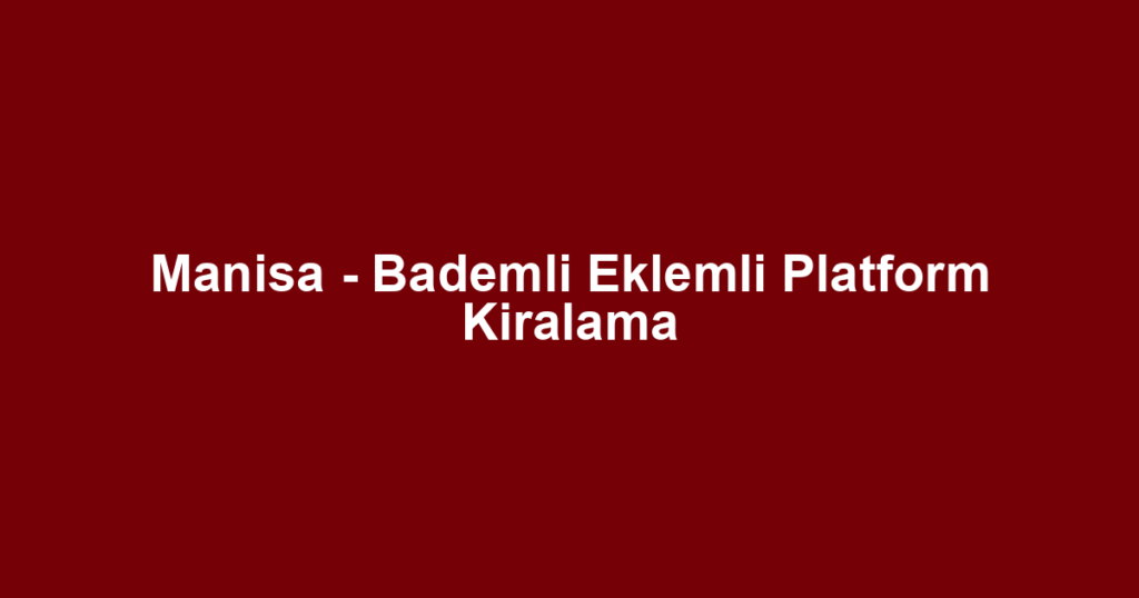 Manisa - Bademli Eklemli Platform Kiralama