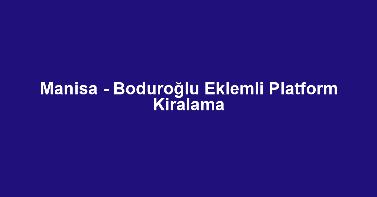Manisa - Boduroğlu Eklemli Platform Kiralama