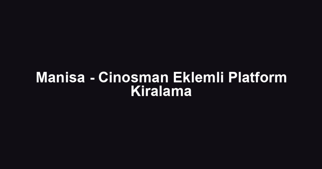 Manisa - Cinosman Eklemli Platform Kiralama