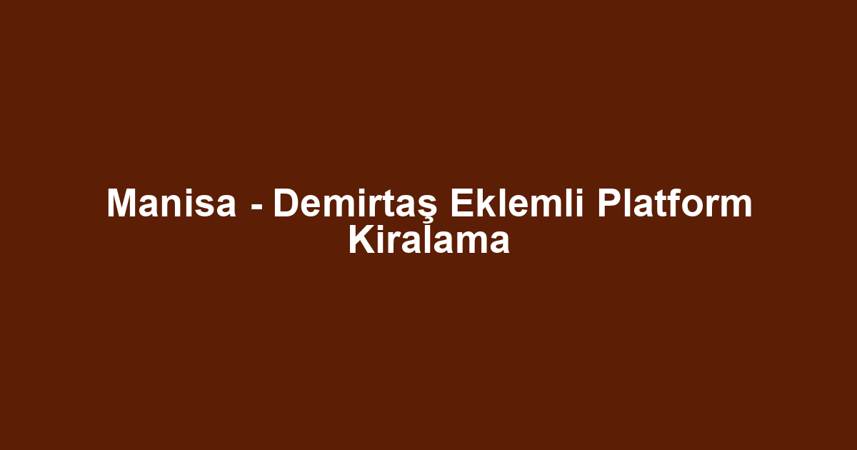 Manisa - Demirtaş Eklemli Platform Kiralama