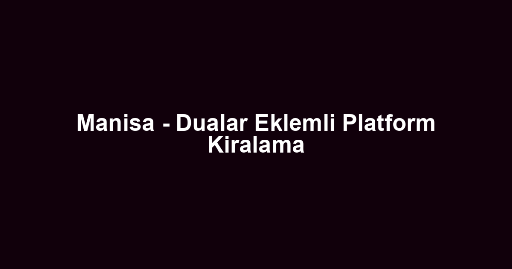 Manisa - Dualar Eklemli Platform Kiralama