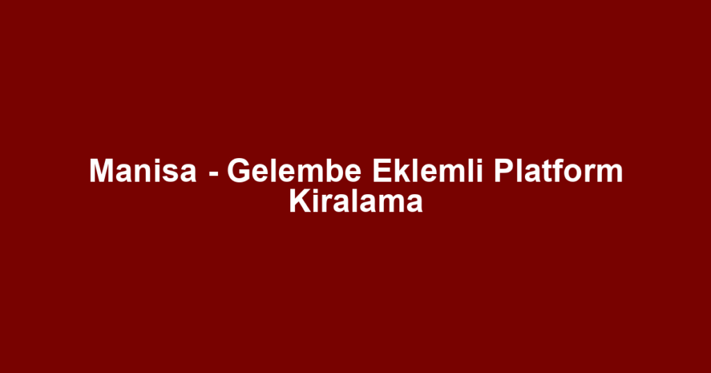 Manisa - Gelembe Eklemli Platform Kiralama