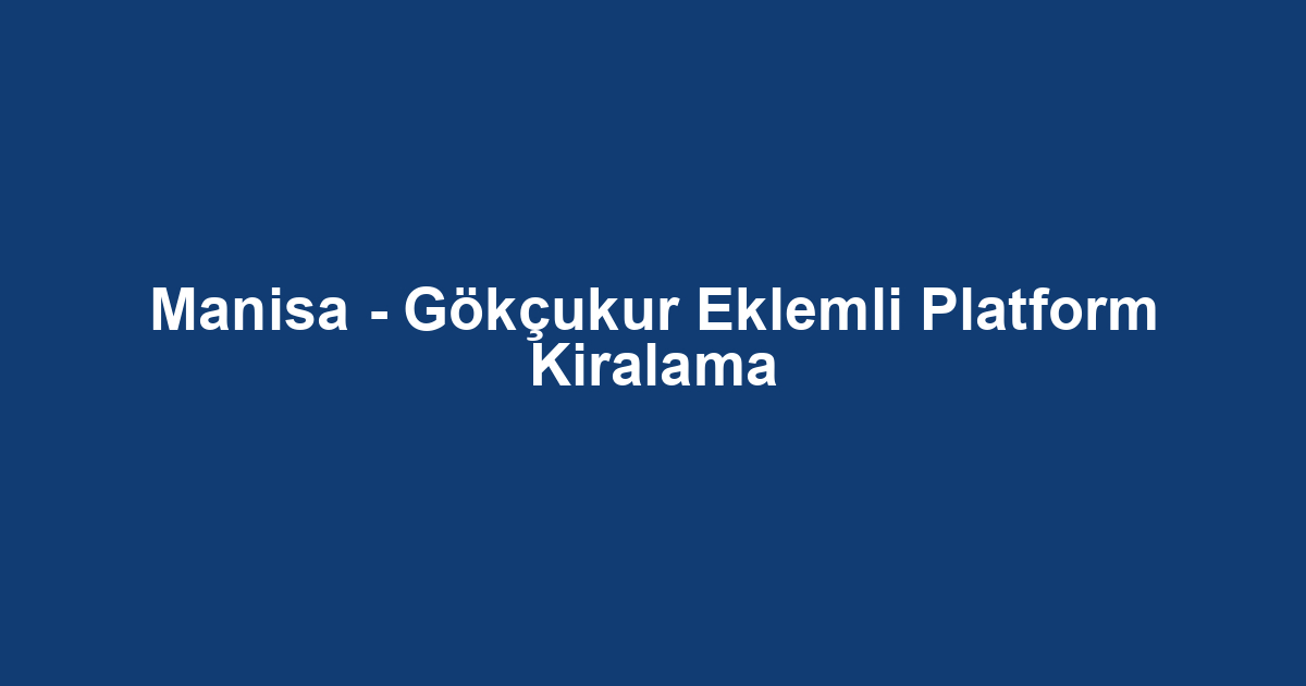 Manisa - Gökçukur Eklemli Platform Kiralama