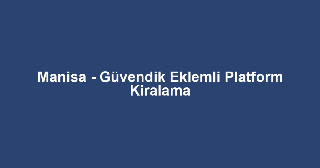 Manisa - Güvendik Eklemli Platform Kiralama