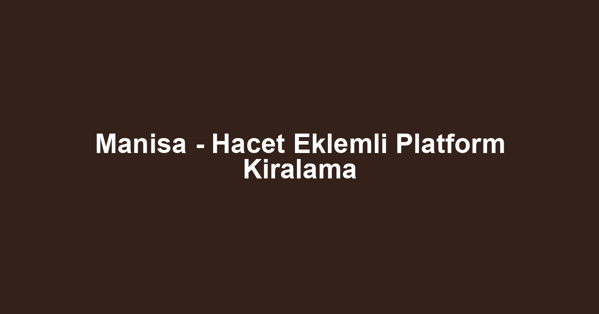 Manisa - Hacet Eklemli Platform Kiralama