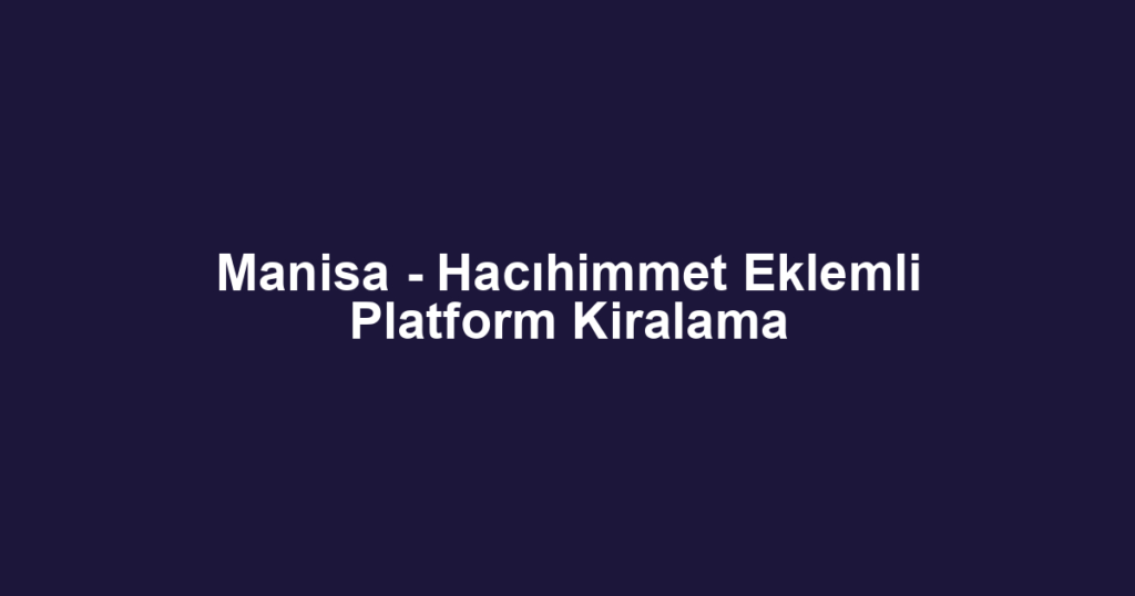 Manisa - Hacıhimmet Eklemli Platform Kiralama