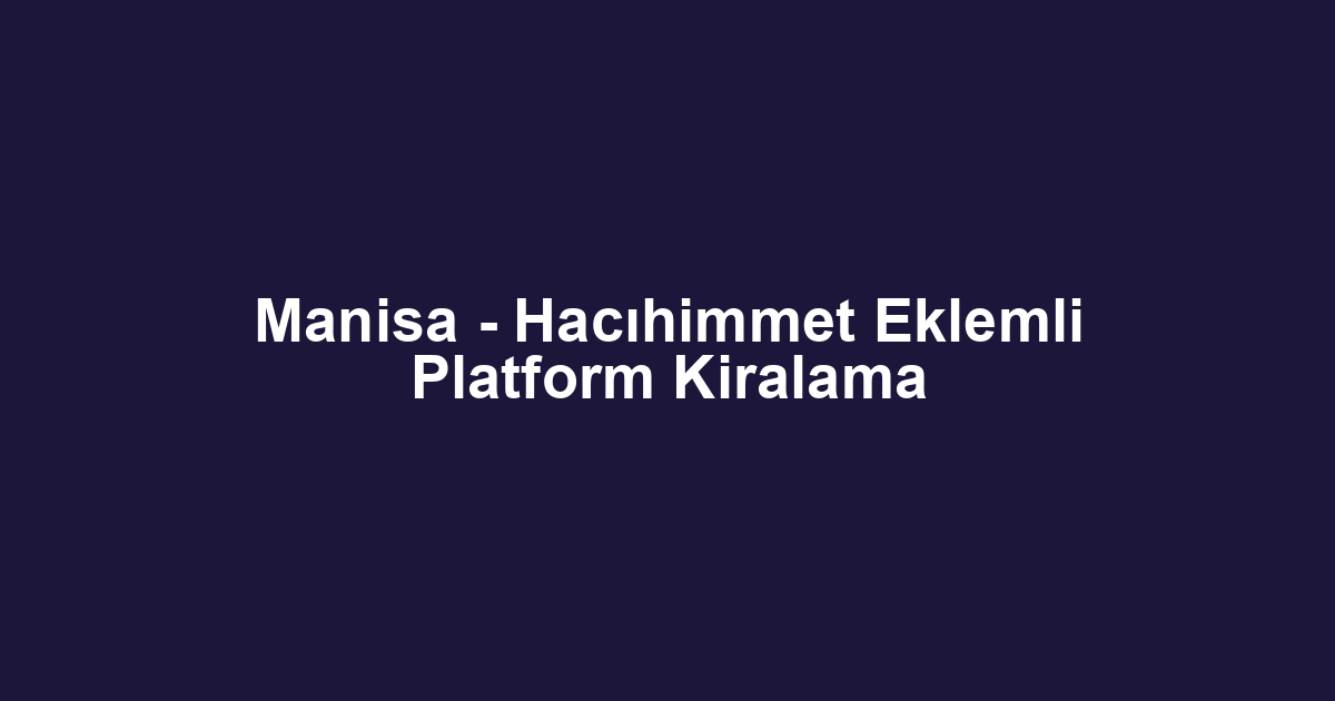 Manisa - Hacıhimmet Eklemli Platform Kiralama