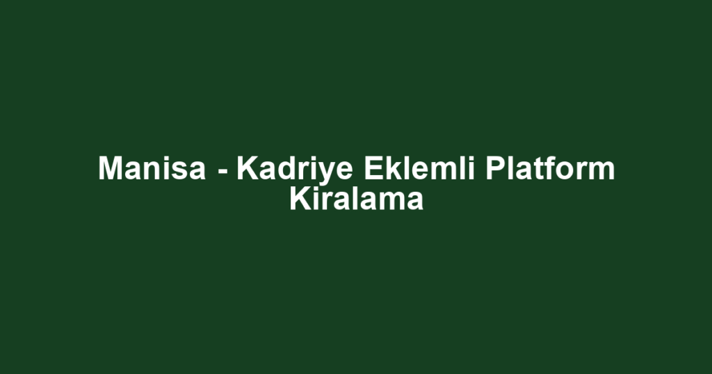 Manisa - Kadriye Eklemli Platform Kiralama