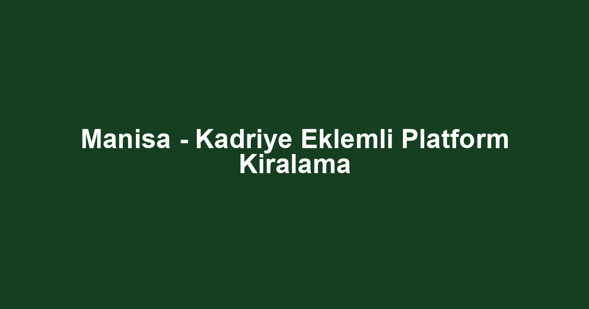 Manisa - Kadriye Eklemli Platform Kiralama