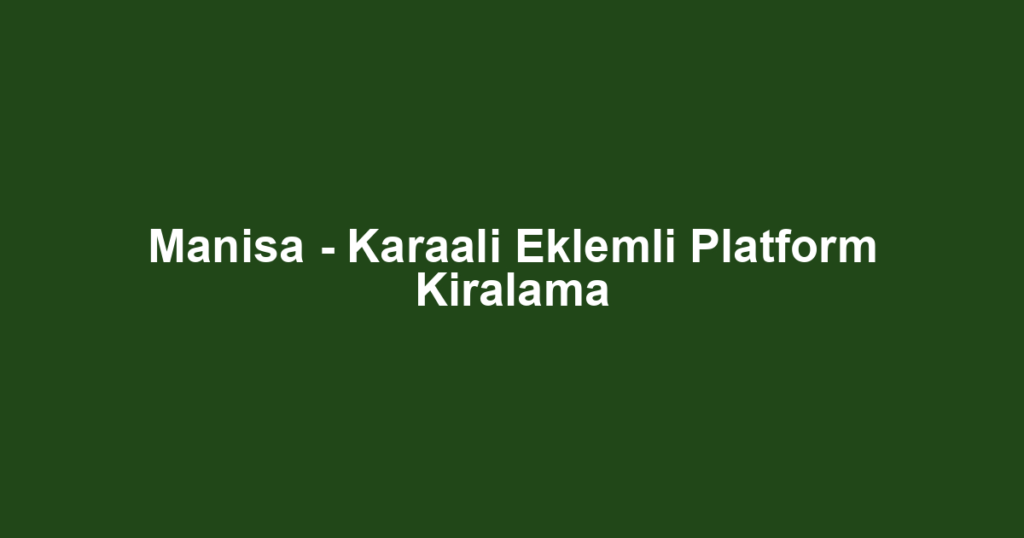 Manisa - Karaali Eklemli Platform Kiralama