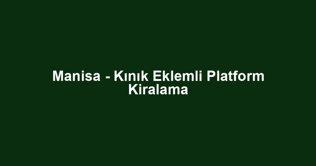 Manisa - Kınık Eklemli Platform Kiralama