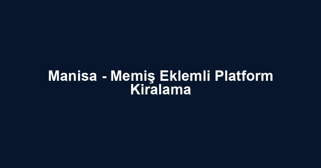 Manisa - Memiş Eklemli Platform Kiralama