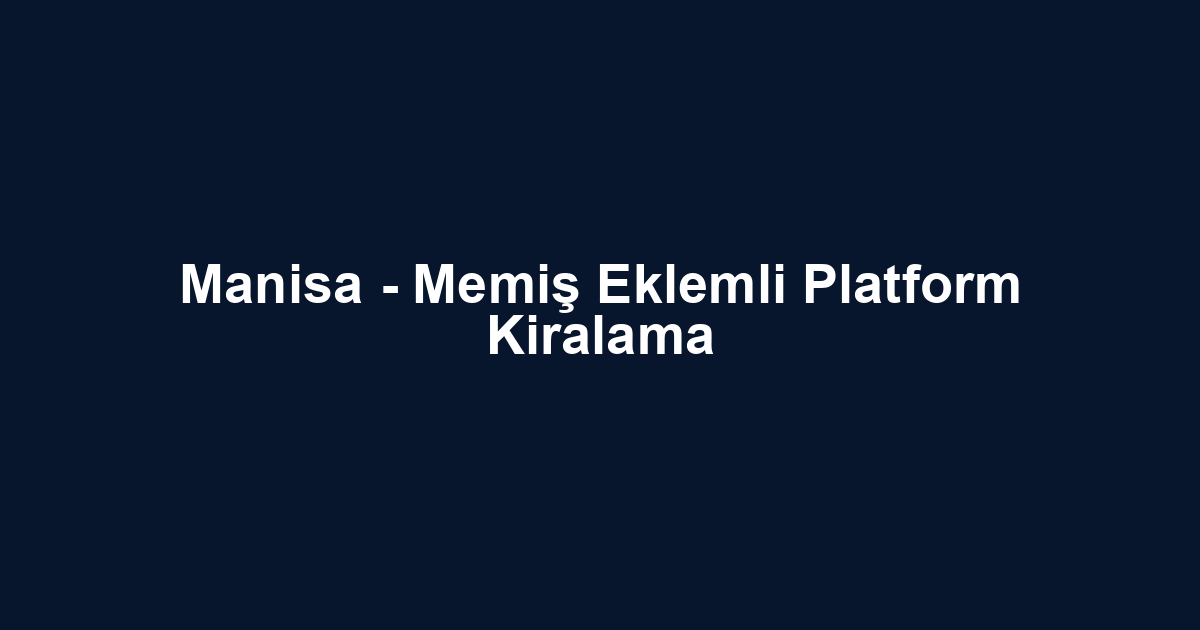 Manisa - Memiş Eklemli Platform Kiralama