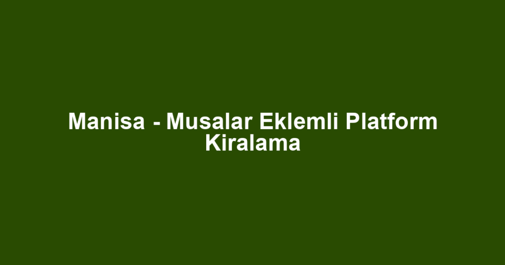 Manisa - Musalar Eklemli Platform Kiralama