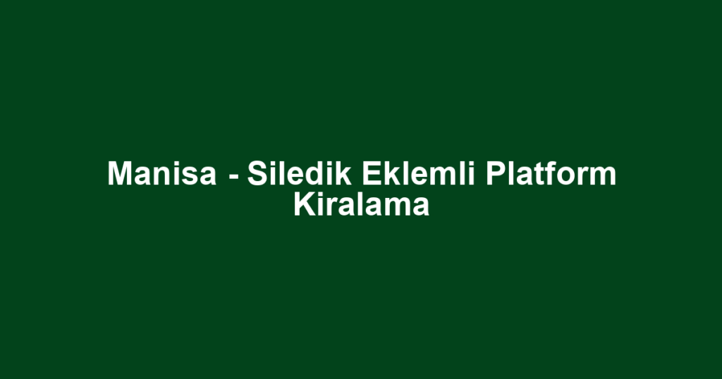 Manisa - Siledik Eklemli Platform Kiralama