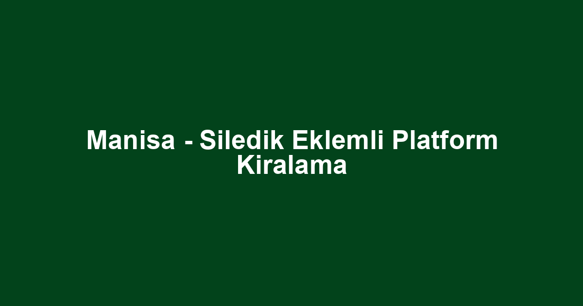 Manisa - Siledik Eklemli Platform Kiralama