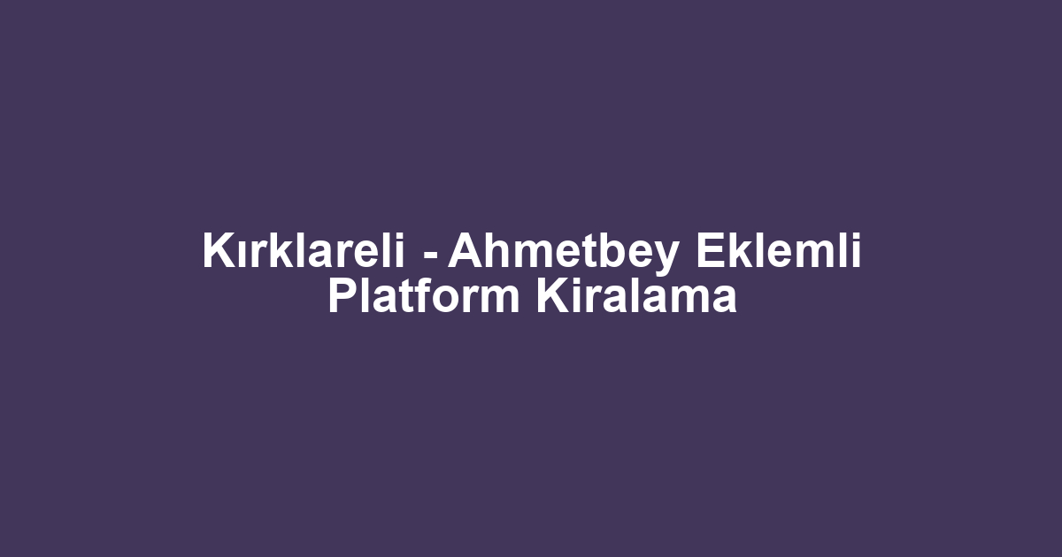 Kırklareli - Ahmetbey Eklemli Platform Kiralama