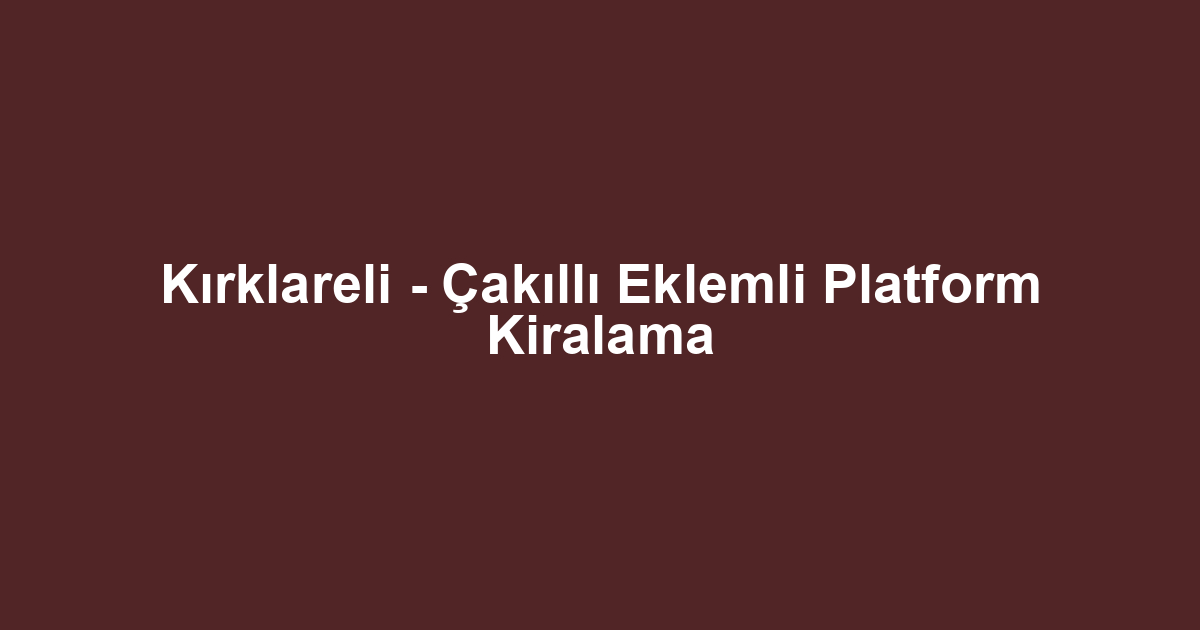 Kırklareli - Çakıllı Eklemli Platform Kiralama