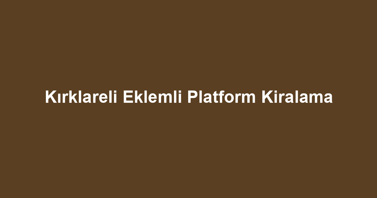 Kırklareli Eklemli Platform Kiralama