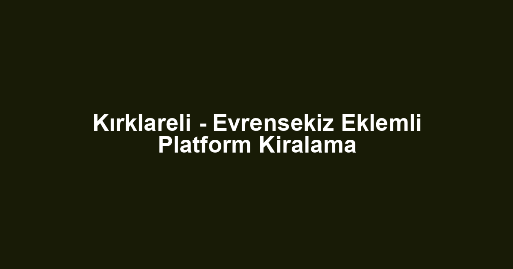 Kırklareli - Evrensekiz Eklemli Platform Kiralama