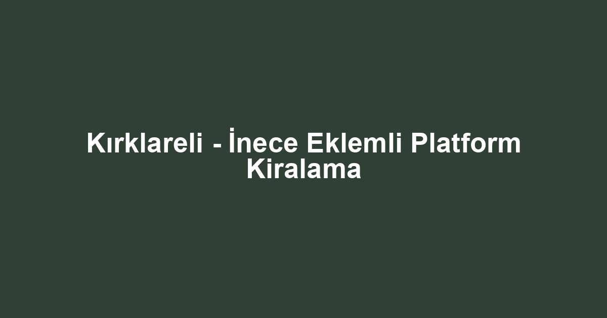 Kırklareli - İnece Eklemli Platform Kiralama