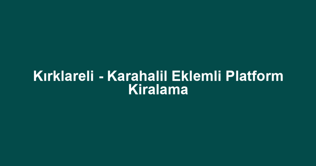 Kırklareli - Karahalil Eklemli Platform Kiralama