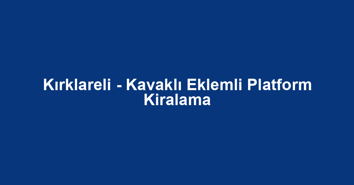 Kırklareli - Kavaklı Eklemli Platform Kiralama