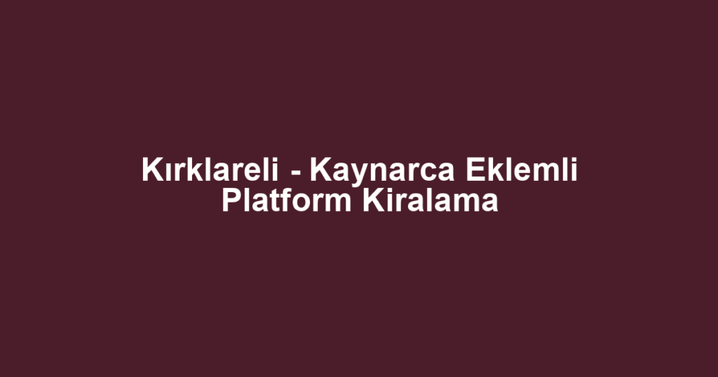 Kırklareli - Kaynarca Eklemli Platform Kiralama