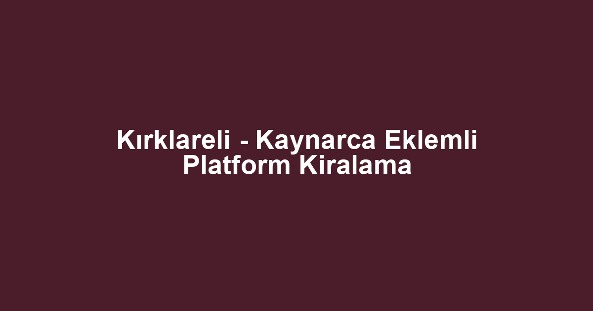Kırklareli - Kaynarca Eklemli Platform Kiralama
