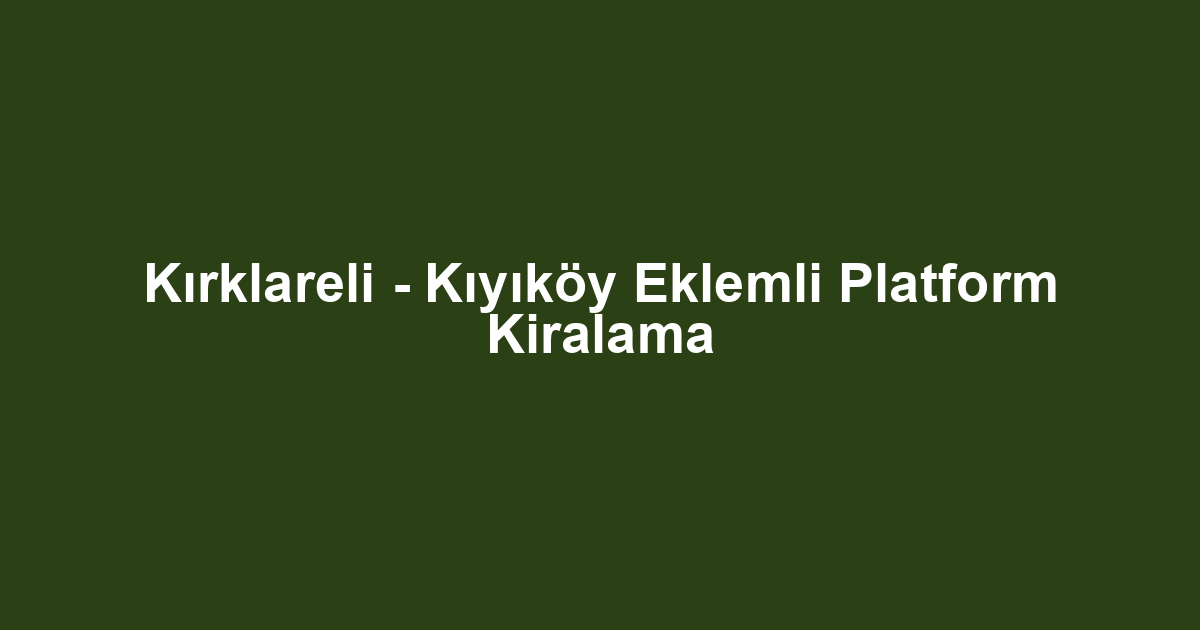Kırklareli - Kıyıköy Eklemli Platform Kiralama