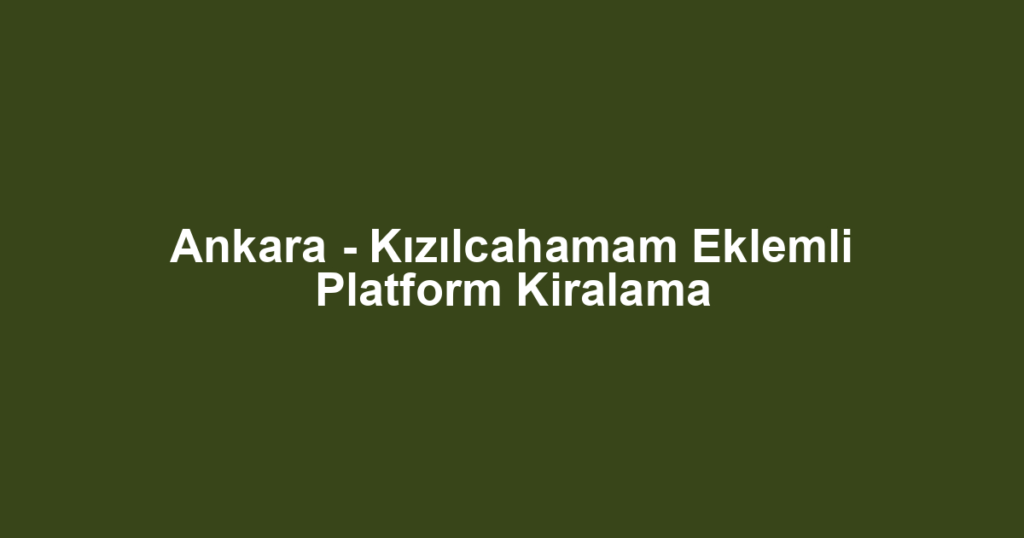 Ankara - Kızılcahamam Eklemli Platform Kiralama