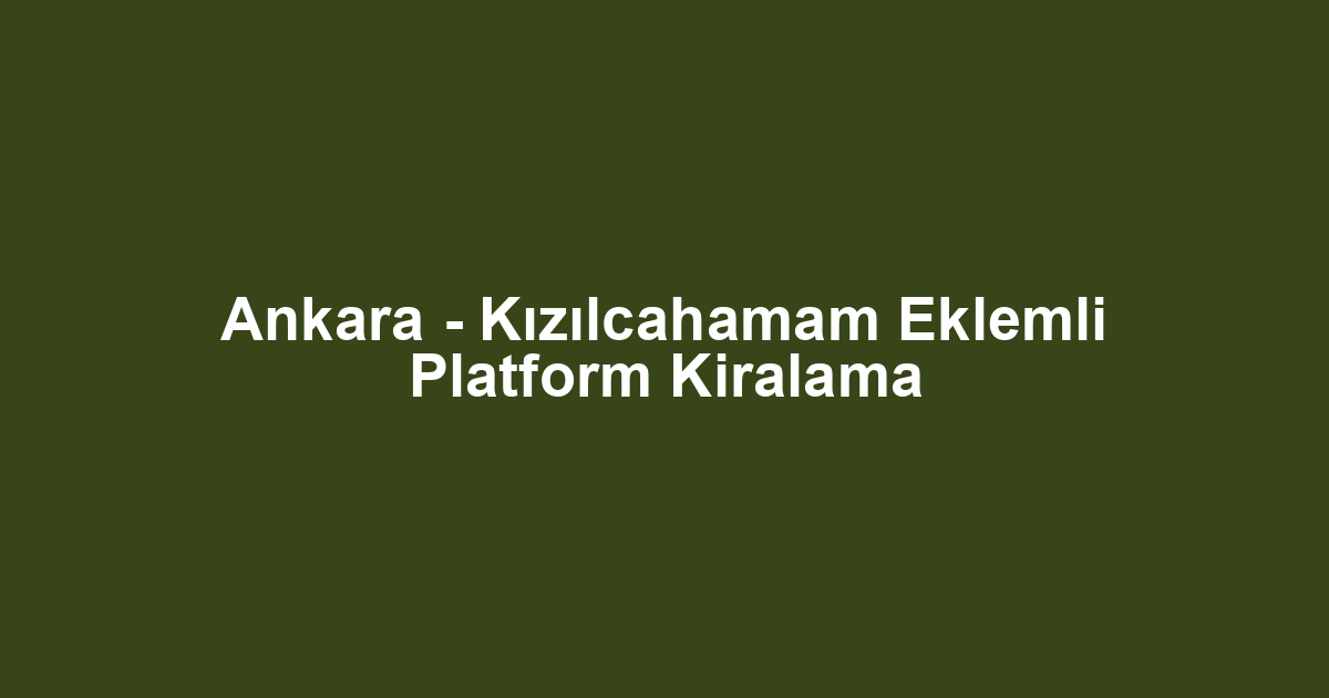 Ankara - Kızılcahamam Eklemli Platform Kiralama
