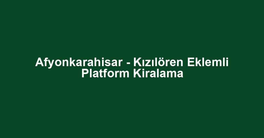 Afyonkarahisar - Kızılören Eklemli Platform Kiralama