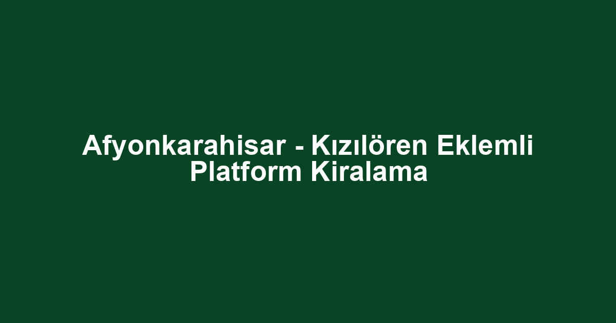 Afyonkarahisar - Kızılören Eklemli Platform Kiralama