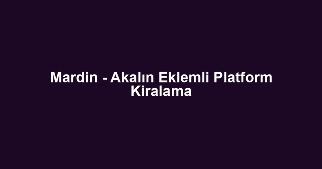 Mardin - Akalın Eklemli Platform Kiralama