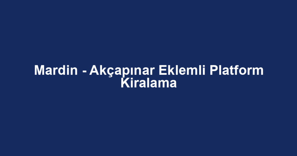 Mardin - Akçapınar Eklemli Platform Kiralama