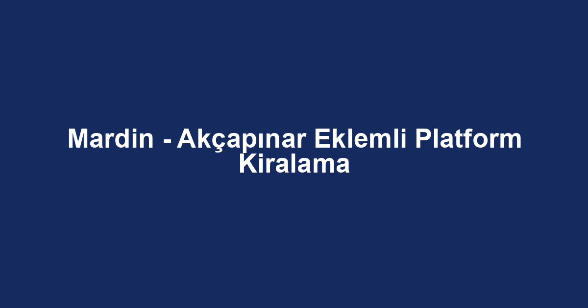 Mardin - Akçapınar Eklemli Platform Kiralama
