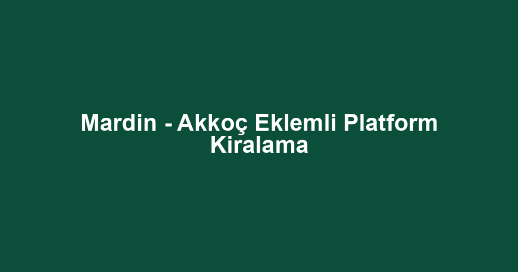 Mardin - Akkoç Eklemli Platform Kiralama
