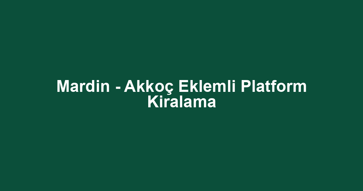 Mardin - Akkoç Eklemli Platform Kiralama