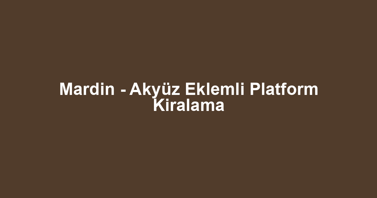 Mardin - Akyüz Eklemli Platform Kiralama