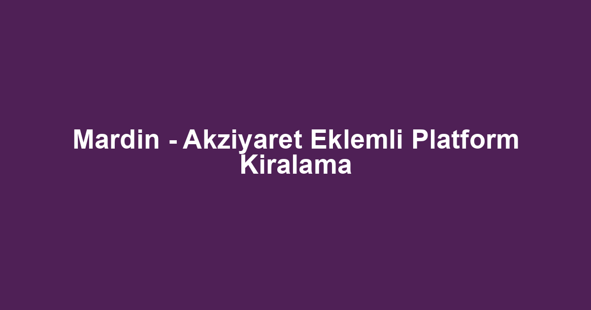 Mardin - Akziyaret Eklemli Platform Kiralama