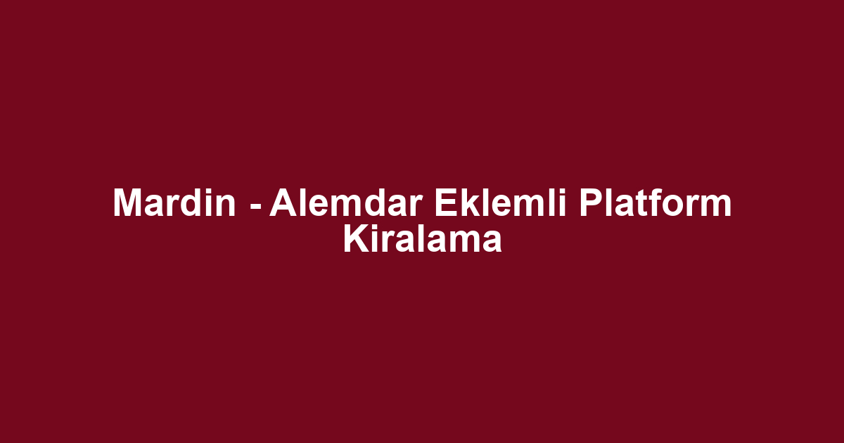 Mardin - Alemdar Eklemli Platform Kiralama
