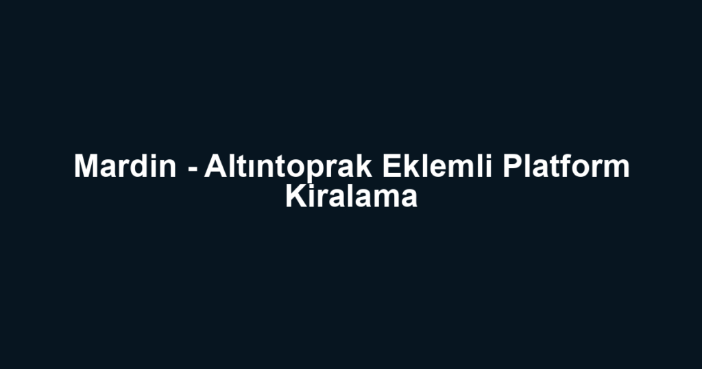 Mardin - Altıntoprak Eklemli Platform Kiralama