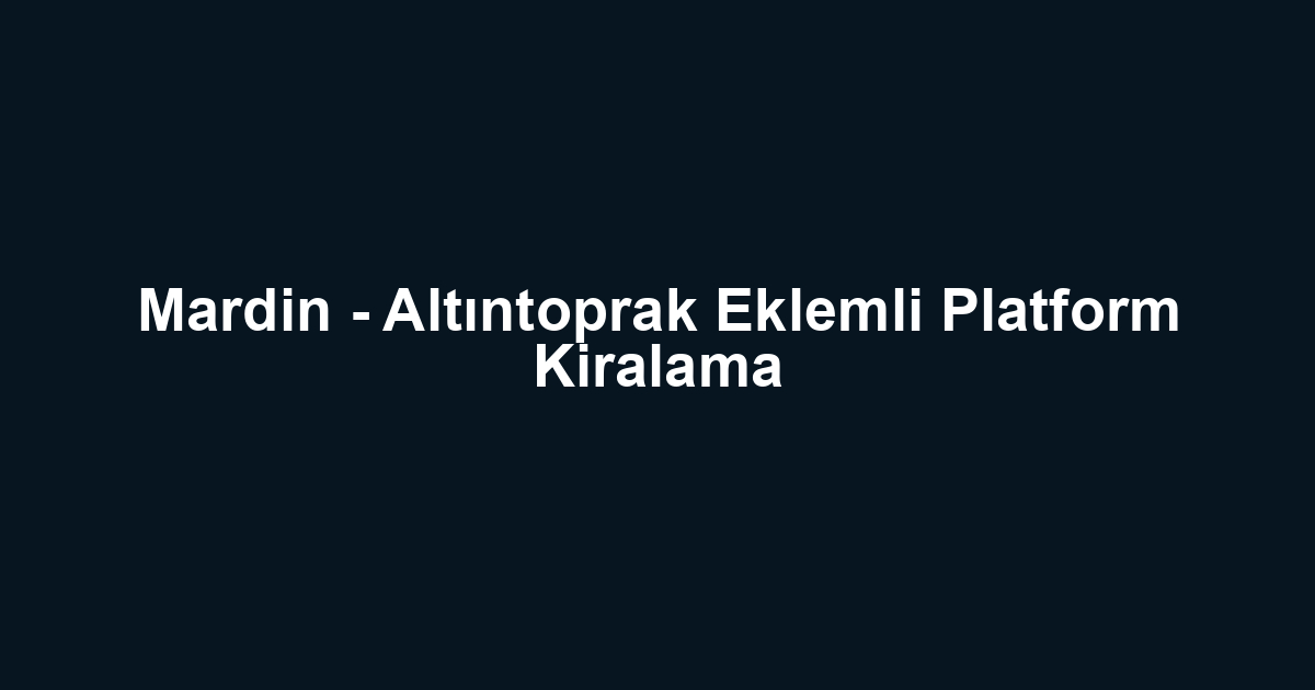 Mardin - Altıntoprak Eklemli Platform Kiralama