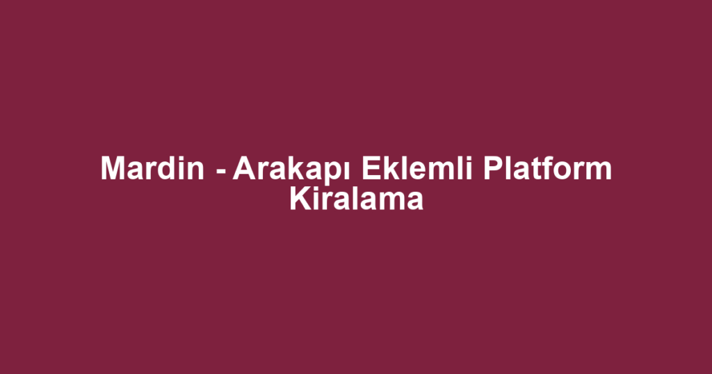 Mardin - Arakapı Eklemli Platform Kiralama