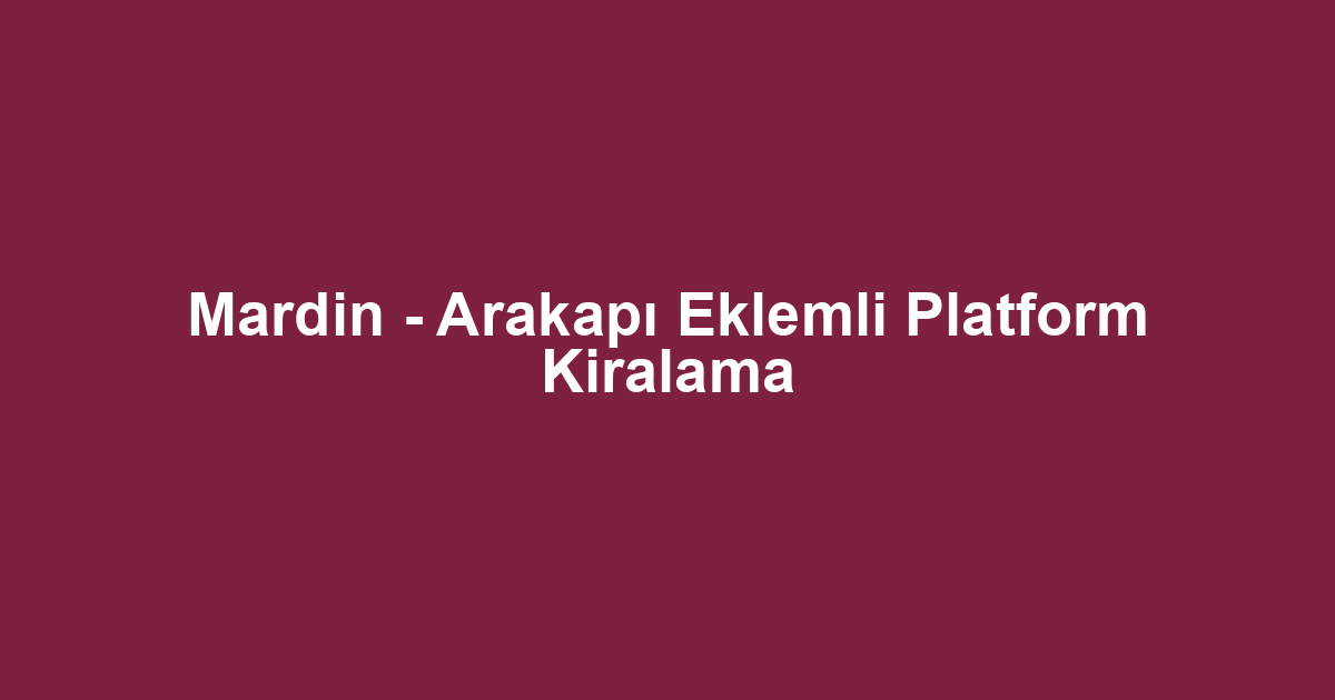 Mardin - Arakapı Eklemli Platform Kiralama