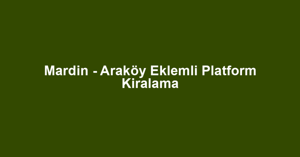 Mardin - Araköy Eklemli Platform Kiralama
